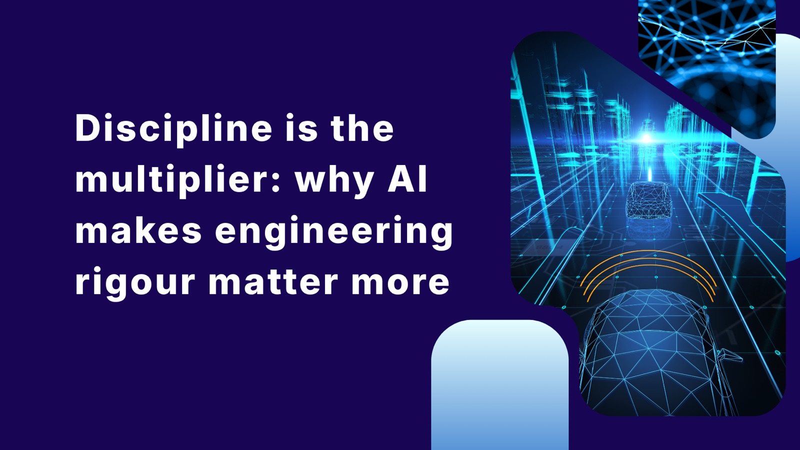 Cover: "Discipline is the multiplier: why AI makes engineering rigour matter more", beside a wireframe car on a digital highway